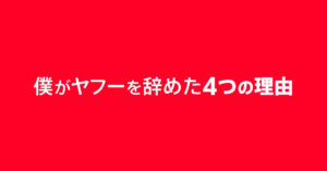 僕がヤフーを辞めた4つの理由